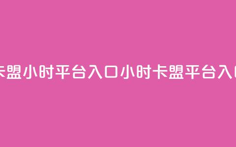 卡盟24小时平台入口(24小时卡盟平台入口) 第1张