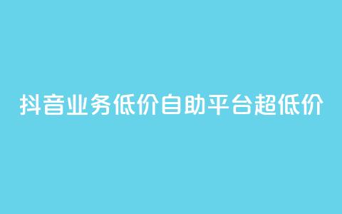 抖音业务低价自助平台超低价,抖音买站0.5块钱100个 - 抖音点赞怎么查出来 卡盟低价自助下单会员  第1张
