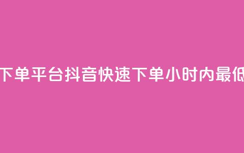 24小时低价下单平台抖音(快速下单:24小时内最低价) 第1张 24小时低价下单平台抖音(快速下单:24小时内最低价) 第1张