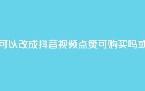 抖音视频点赞可以买吗(可以改成抖音视频点赞可购买吗 或者 抖音视频点赞能买吗)  第1张 抖音视频点赞可以买吗(可以改成抖音视频点赞可购买吗 或者 抖音视频点赞能买吗)  第1张