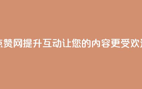 点赞网 - 点赞网：提升互动，让您的内容更受欢迎。  第1张