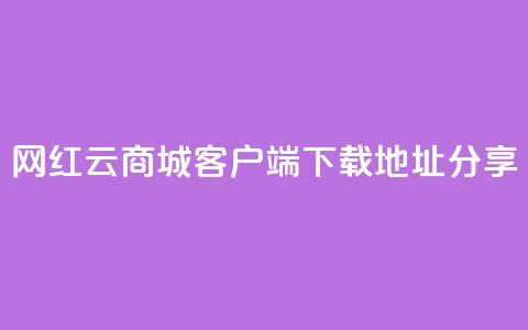 网红云商城客户端下载地址分享  第1张 网红云商城客户端下载地址分享  第1张