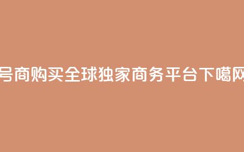 Dy号商购买：全球独家商务平台  第1张