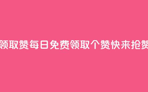 每天免费领取100赞 - 每日免费领取100个赞，快来抢赞吧！~  第1张