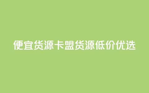 便宜货源  卡盟货源低价优选 第1张 便宜货源  卡盟货源低价优选 第1张