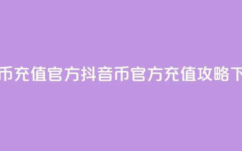 抖音币充值官方 - 抖音币官方充值攻略! 第1张 抖音币充值官方 - 抖音币官方充值攻略! 第1张