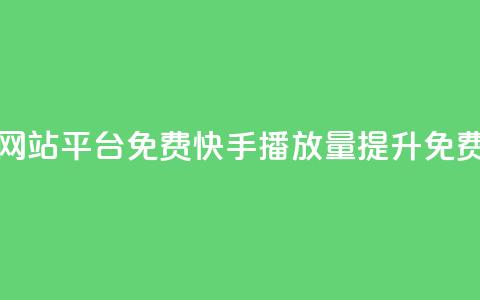 快手播放量网站平台免费(快手播放量提升免费工具)  第1张