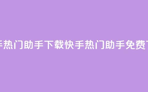 快手热门助手下载(快手热门助手免费下载) 第1张 快手热门助手下载(快手热门助手免费下载) 第1张