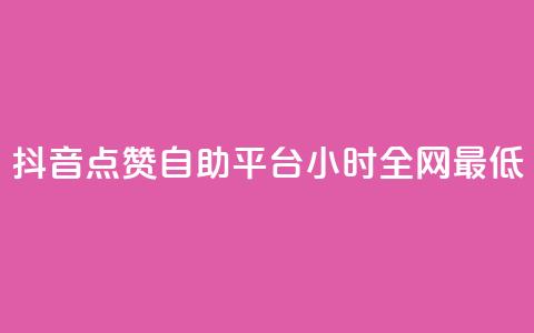 抖音点赞自助平台24小时全网最低,抖音点赞自助平台24小时服务 - 自助平台 抖音自助商城  第1张
