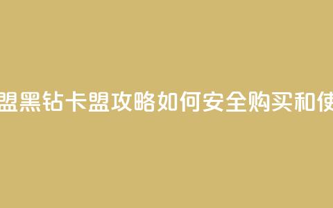 刷黑钻卡盟 - 黑钻卡盟攻略:如何安全购买和使用~ 第1张 刷黑钻卡盟 - 黑钻卡盟攻略:如何安全购买和使用~ 第1张