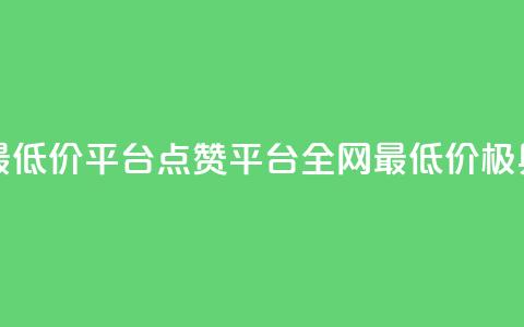 空间说说点赞全网最低价平台 - 点赞平台全网最低价——极具性价比选择!!  第1张 空间说说点赞全网最低价平台 - 点赞平台全网最低价——极具性价比选择!!  第1张