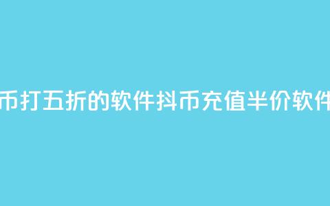充抖币打五折的软件(抖币充值半价软件推荐)  第1张