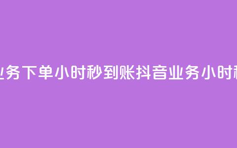 抖音业务下单24小时秒到账(抖音业务24小时秒到款)  第1张