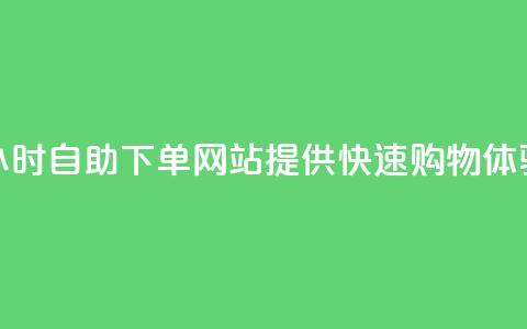 24小时自助下单网站提供快速购物体验  第1张 24小时自助下单网站提供快速购物体验  第1张