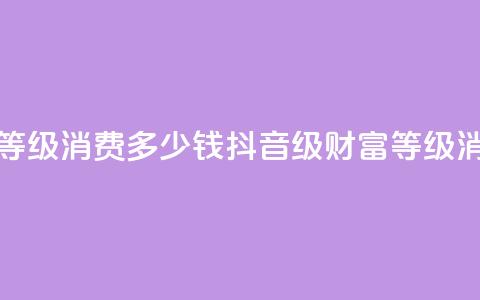 抖音24级财富等级消费多少钱(抖音24级财富等级消费费用详解)  第1张