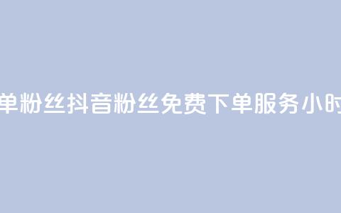 抖音24小时免费下单粉丝 - 抖音粉丝免费下单服务24小时全天开放~ 第1张 抖音24小时免费下单粉丝 - 抖音粉丝免费下单服务24小时全天开放~ 第1张