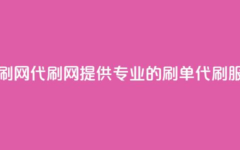 代刷网.(代刷网：提供专业的刷单代刷服务)  第1张