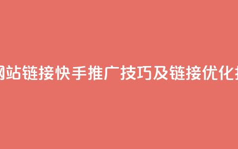 快手推广网站链接 - 快手推广技巧及链接优化指南~  第1张