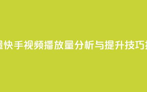 快手播放量 - 快手视频播放量分析与提升技巧揭秘！  第1张