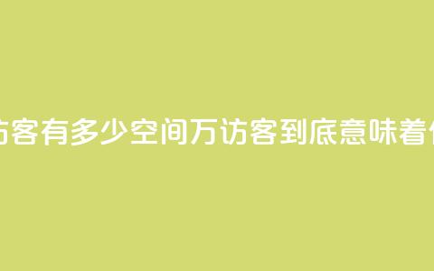 qq空间2万的访客有多少 - QQ空间2万访客到底意味着什么？!  第1张