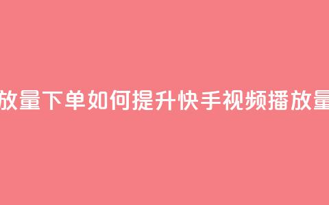 快手播放量下单 - 如何提升快手视频播放量~  第1张 快手播放量下单 - 如何提升快手视频播放量~  第1张