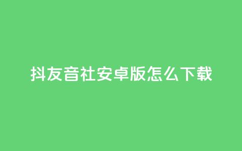 抖友音社安卓版怎么下载,qq刷钻网站全网最低价啊 - 拼多多低价助力 拼多多提现时间24小时之内  第1张