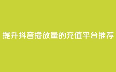提升抖音播放量的充值平台推荐  第1张 提升抖音播放量的充值平台推荐  第1张