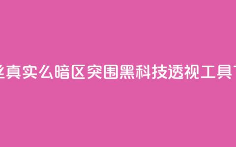 抖音丝真实么 - 暗区突围黑科技透视工具  第1张 抖音丝真实么 - 暗区突围黑科技透视工具  第1张