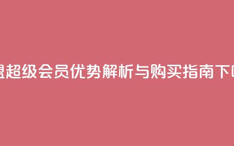 卡盟QQ超级会员优势解析与购买指南  第1张
