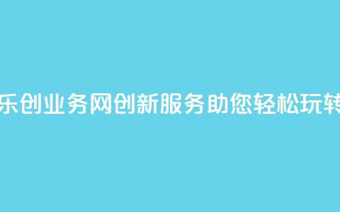 乐创QQ业务网：创新服务助您轻松玩转QQ  第1张