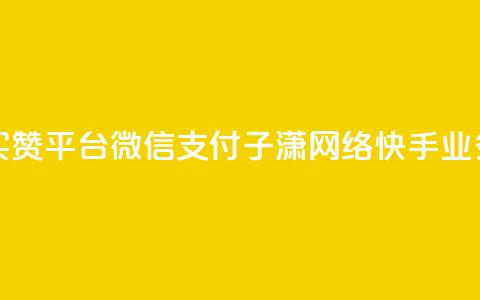 一元一百赞买赞平台微信支付 - 子潇网络快手业务平台  第1张 一元一百赞买赞平台微信支付 - 子潇网络快手业务平台  第1张