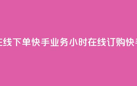 快手业务24小时在线下单(快手业务24小时在线订购 → 快手24小时在线订购)  第1张