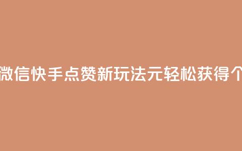 ks快手1元100赞微信 - 快手点赞新玩法：1元轻松获得100个赞!  第1张