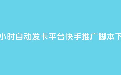 微信卡盟24小时自动发卡平台 - 快手推广脚本下载  第1张 微信卡盟24小时自动发卡平台 - 快手推广脚本下载  第1张