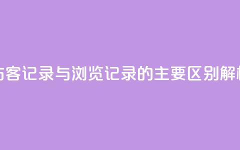 QQ访客记录与浏览记录的主要区别解析 第1张 QQ访客记录与浏览记录的主要区别解析 第1张