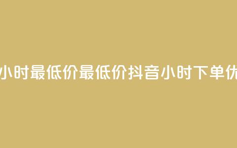 抖音下单24小时最低价 - 最低价抖音24小时下单优惠!  第1张 抖音下单24小时最低价 - 最低价抖音24小时下单优惠!  第1张