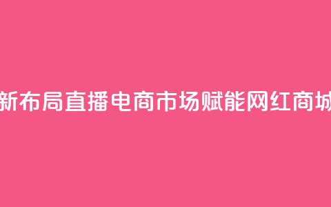 快手新布局直播电商市场 赋能网红商城发展  第1张 快手新布局直播电商市场 赋能网红商城发展  第1张