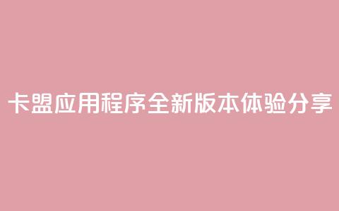 卡盟应用程序:全新版本体验分享 第1张 卡盟应用程序:全新版本体验分享 第1张