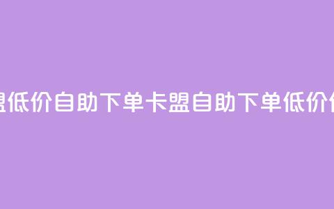 QQ卡盟低价自助下单(QQ卡盟自助下单低价优惠) 第1张 QQ卡盟低价自助下单(QQ卡盟自助下单低价优惠) 第1张