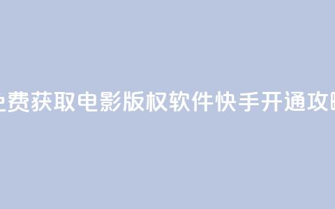 免费获取电影版权软件 快手开通攻略 第1张 免费获取电影版权软件 快手开通攻略 第1张