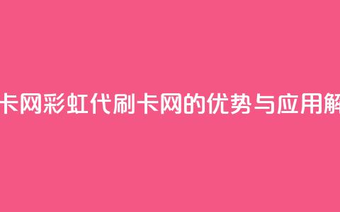 彩虹代刷卡网 - 彩虹代刷卡网的优势与应用解析~  第1张