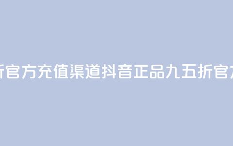 抖音85折官方充值渠道(抖音正品九五折官方充值)  第1张 抖音85折官方充值渠道(抖音正品九五折官方充值)  第1张