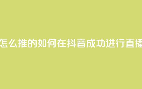 抖音推流是怎么推的 - 如何在抖音成功进行直播推广! 第1张 抖音推流是怎么推的 - 如何在抖音成功进行直播推广! 第1张