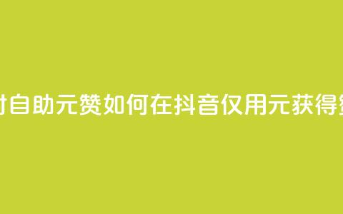 抖音24小时自助30元1000赞(如何在抖音仅用30元获得1000赞？)  第1张