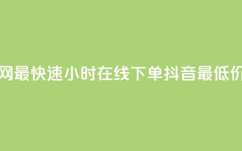 全网最快速24小时在线下单抖音最低价格 第1张 全网最快速24小时在线下单抖音最低价格 第1张
