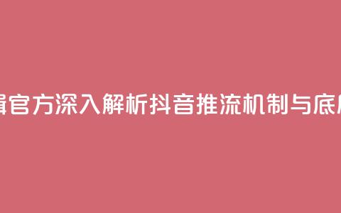 抖音推流机制和底层逻辑官方 - 深入解析抖音推流机制与底层逻辑的核心要点!  第1张