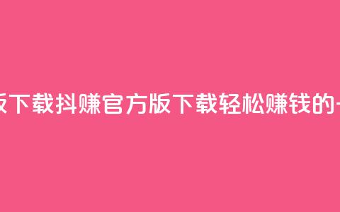 抖赚app官方版下载(抖赚官方版下载 – 轻松赚钱的一站式应用)  第1张