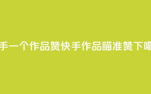 快手一个作品1000赞(快手作品瞄准1000赞)  第1张