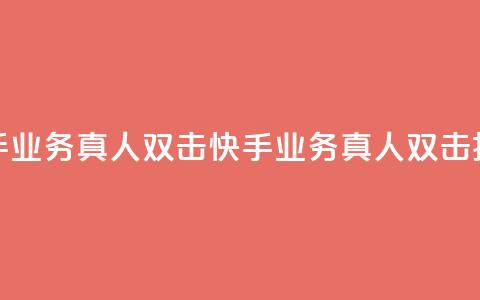 快手业务真人双击(快手业务真人双击揭秘)  第1张