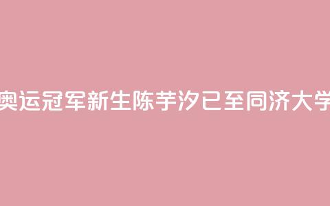 校园内偶遇奥运冠军？“新生”陈芋汐已至同济大学报到  第1张